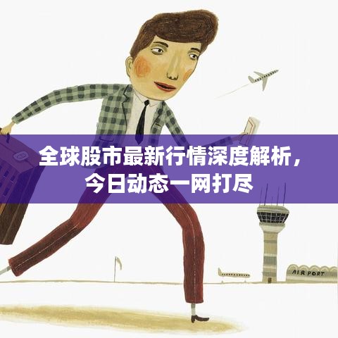 全球股市最新行情深度解析,今日动态一网打尽