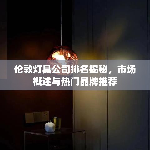 伦敦灯具公司排名揭秘，市场概述与热门品牌推荐