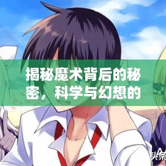 揭秘魔术背后的秘密,科学与幻想的完美结合