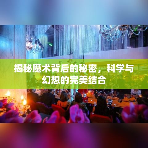 揭秘魔术背后的秘密,科学与幻想的完美结合
