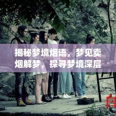 揭秘梦境烟语，梦见卖烟解梦，探寻梦境深层含义