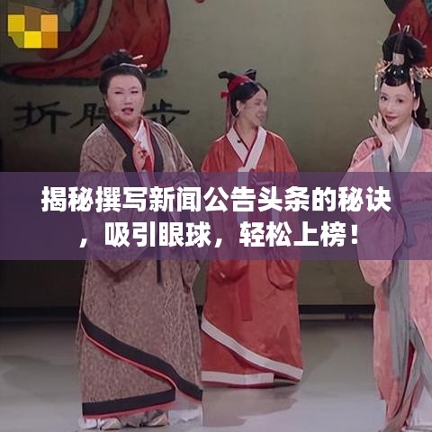 揭秘撰写新闻公告头条的秘诀，吸引眼球，轻松上榜！