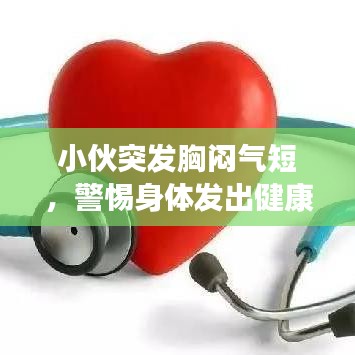 小伙突发胸闷气短,警惕身体发出健康警报!