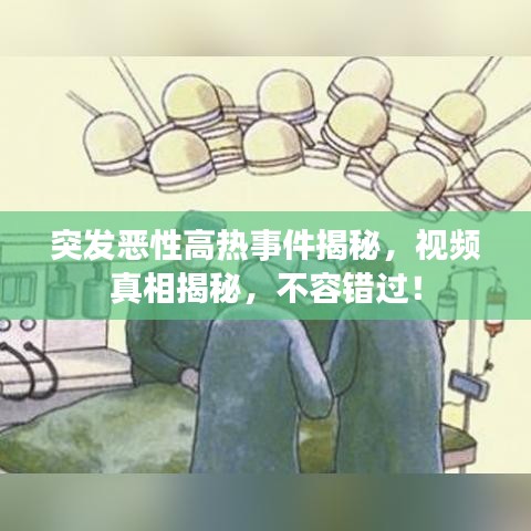 突发恶性高热事件揭秘，视频真相揭秘，不容错过！