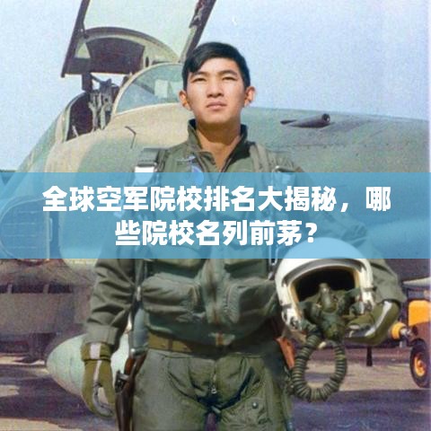 全球空军院校排名大揭秘，哪些院校名列前茅？