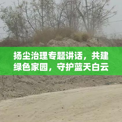 扬尘治理专题讲话,共建绿色家园,守护蓝天白云美景
