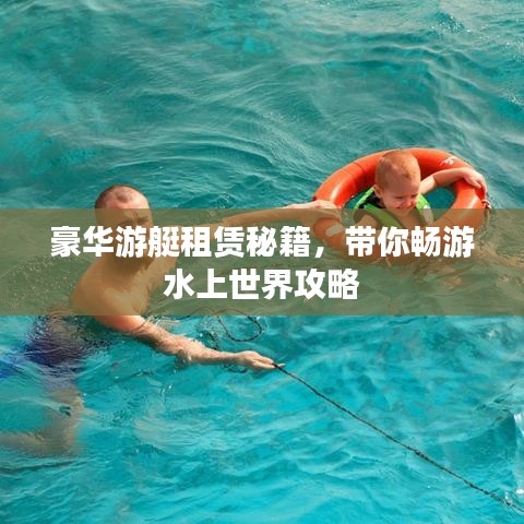 豪华游艇租赁秘籍,带你畅游水上世界攻略