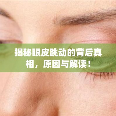 揭秘眼皮跳动的背后真相,原因与解读!