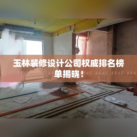 玉林装修设计公司权威排名榜单揭晓！