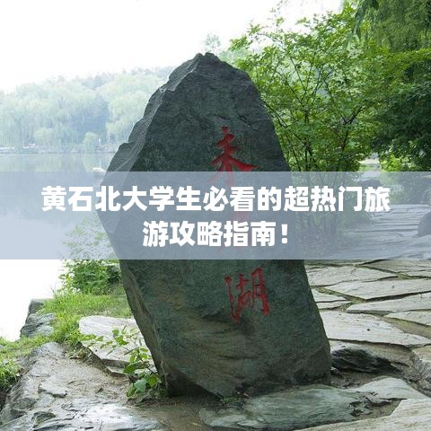 黄石北大学生必看的超热门旅游攻略指南！