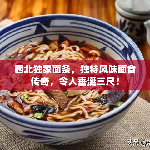 西北独家面条，独特风味面食传奇，令人垂涎三尺！
