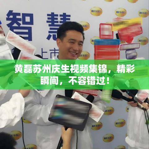 黄磊苏州庆生视频集锦,精彩瞬间,不容错过!