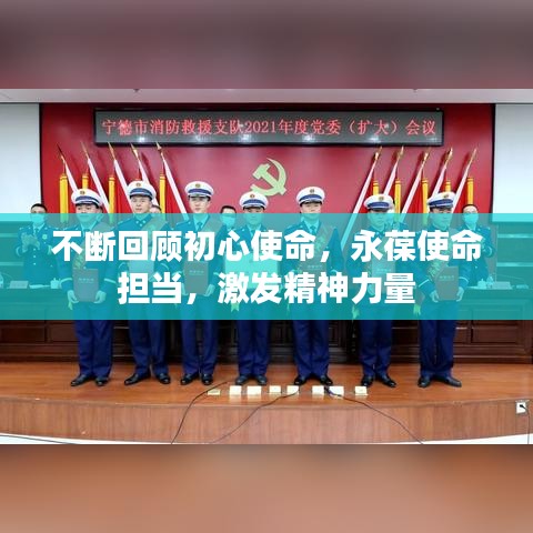 不断回顾初心使命，永葆使命担当，激发精神力量