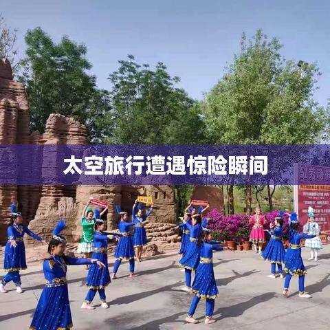 太空旅行遭遇惊险瞬间