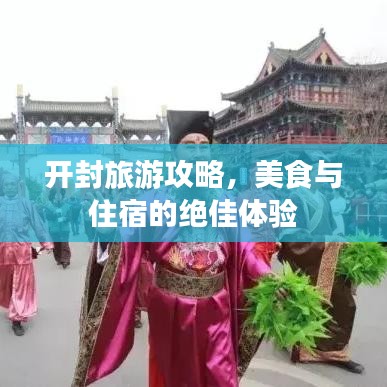 开封旅游攻略，美食与住宿的绝佳体验