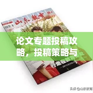 论文专题投稿攻略，投稿策略与注意事项全解析