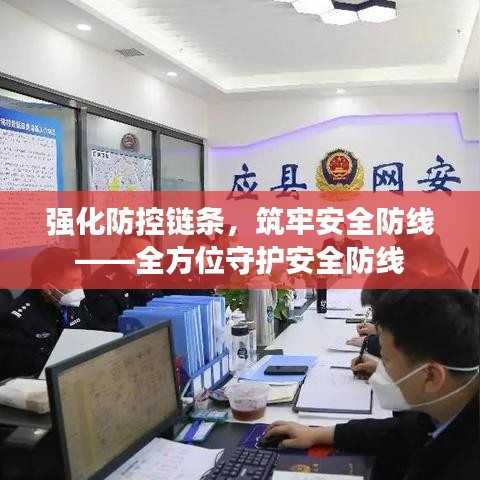 强化防控链条,筑牢安全防线——全方位守护安全防线