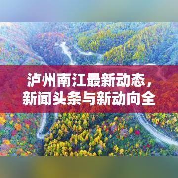 泸州南江最新动态,新闻头条与新动向全掌握