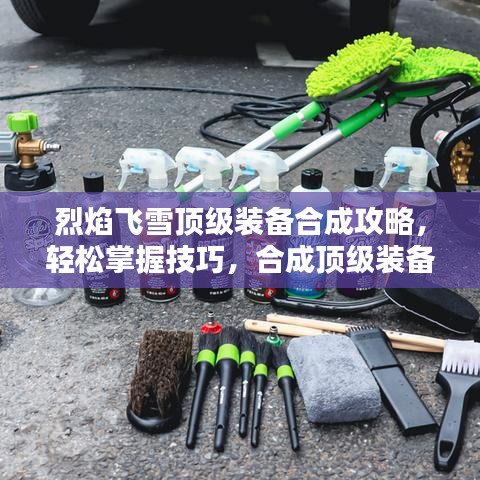 烈焰飞雪顶级装备合成攻略，轻松掌握技巧，合成顶级装备全解析！