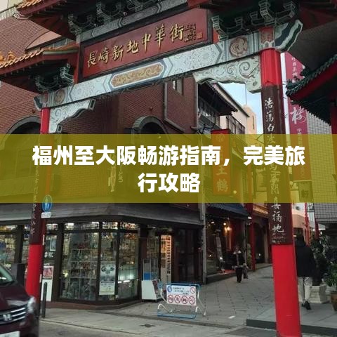 福州至大阪畅游指南，完美旅行攻略