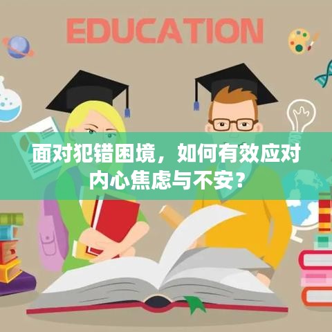 面对犯错困境,如何有效应对内心焦虑与不安?