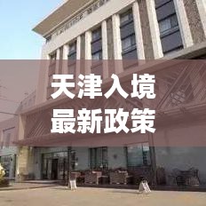 天津入境最新政策解读，是否会被拦截？最新消息揭秘
