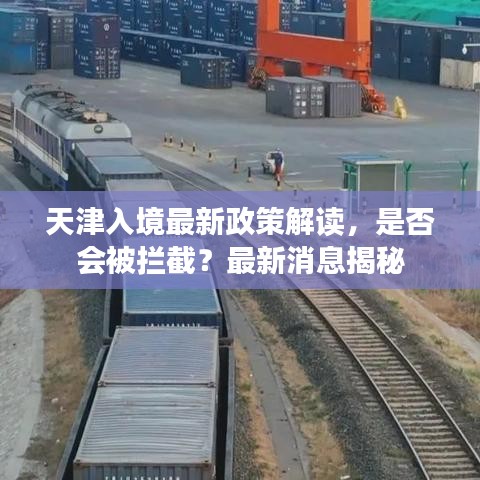 天津入境最新政策解读,是否会被拦截?最新消息揭秘