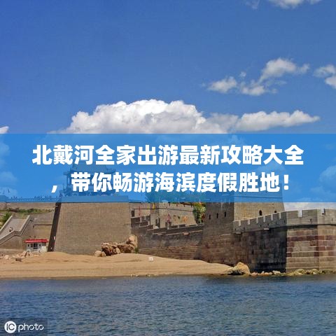 北戴河全家出游最新攻略大全,带你畅游海滨度假胜地!