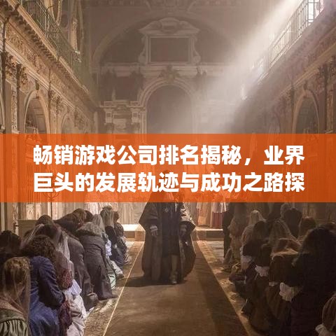 畅销游戏公司排名揭秘，业界巨头的发展轨迹与成功之路探索