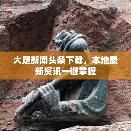 大足新闻头条下载，本地最新资讯一键掌握