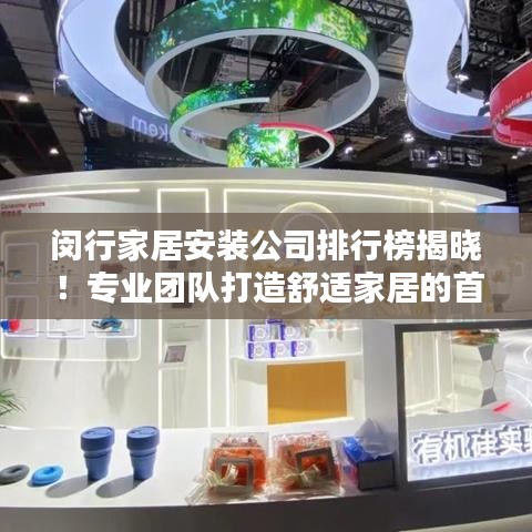 闵行家居安装公司排行榜揭晓!专业团队打造舒适家居的首选。