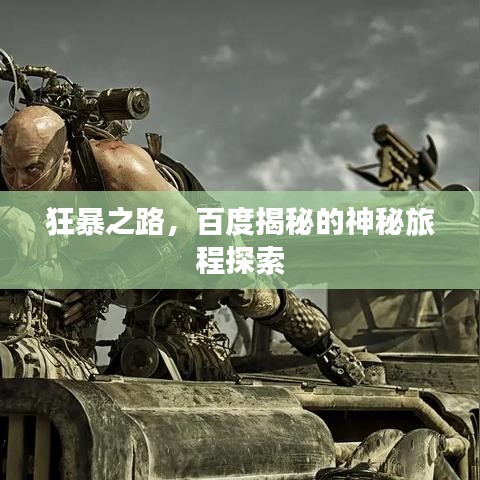 狂暴之路，百度揭秘的神秘旅程探索