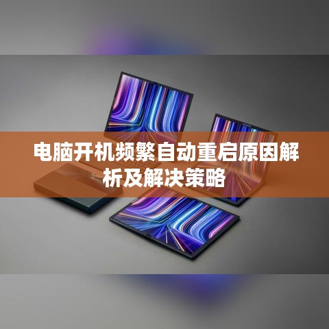 电脑开机频繁自动重启原因解析及解决策略