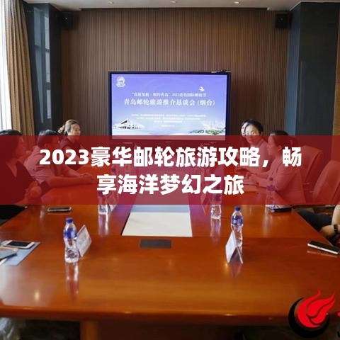 2023豪华邮轮旅游攻略,畅享海洋梦幻之旅