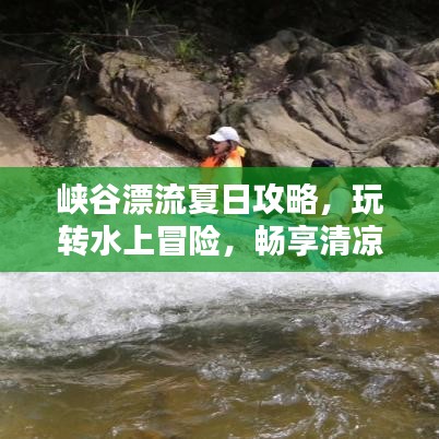峡谷漂流夏日攻略，玩转水上冒险，畅享清凉一夏！