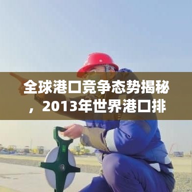 全球港口竞争态势揭秘，2013年世界港口排名及枢纽港口发展趋势分析