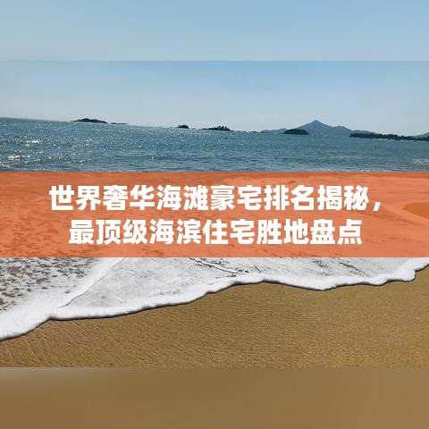 世界奢华海滩豪宅排名揭秘,最顶级海滨住宅胜地盘点