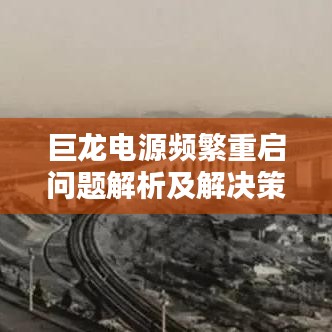 巨龙电源频繁重启问题解析及解决策略