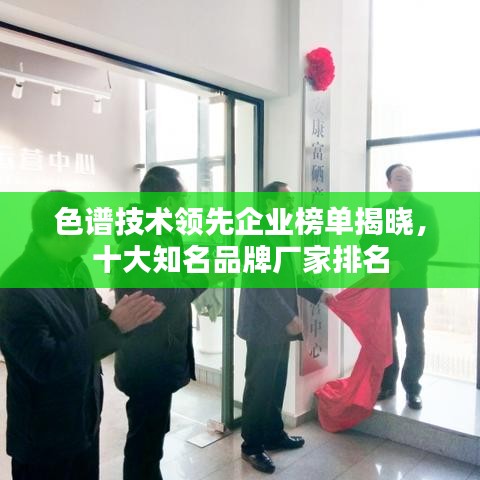 色谱技术领先企业榜单揭晓，十大知名品牌厂家排名