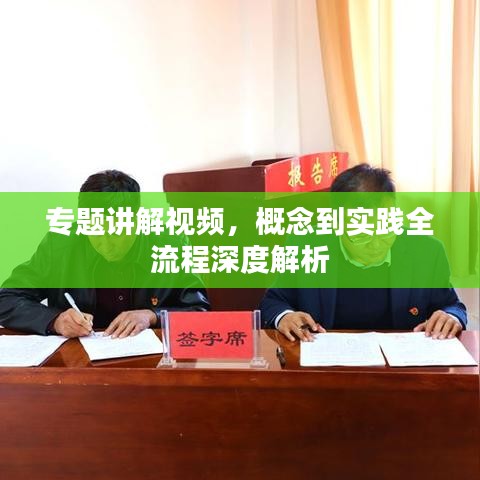 专题讲解视频,概念到实践全流程深度解析