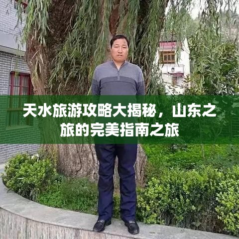 天水旅游攻略大揭秘,山东之旅的完美指南之旅