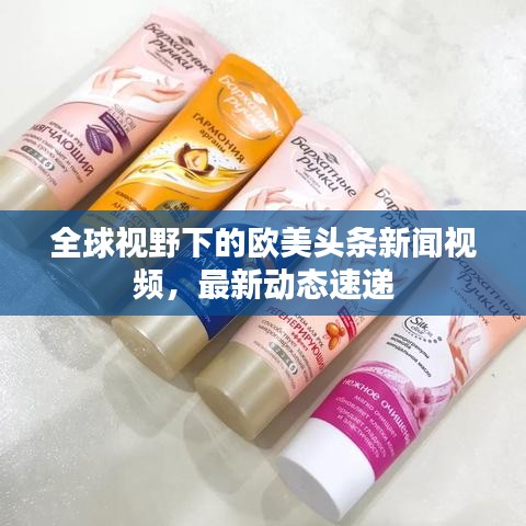 全球视野下的欧美头条新闻视频，最新动态速递