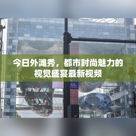 今日外滩秀，都市时尚魅力的视觉盛宴最新视频