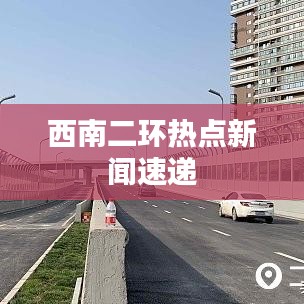 西南二环热点新闻速递