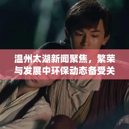 温州太湖新闻聚焦,繁荣与发展中环保动态备受关注
