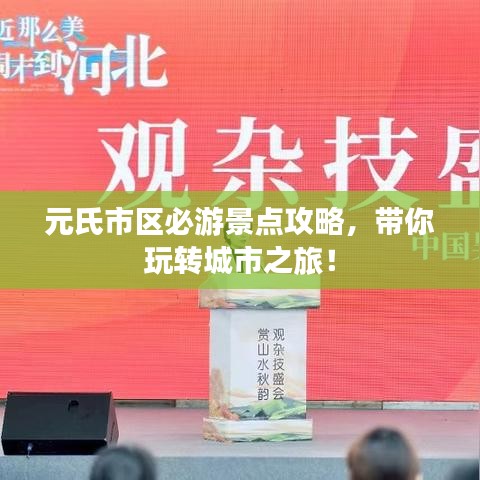 元氏市区必游景点攻略，带你玩转城市之旅！