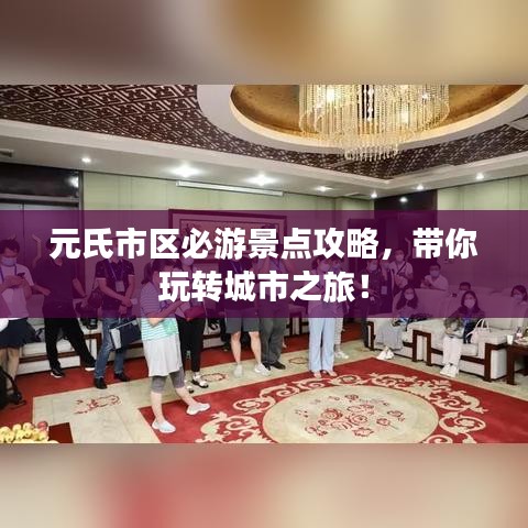 元氏市区必游景点攻略,带你玩转城市之旅!