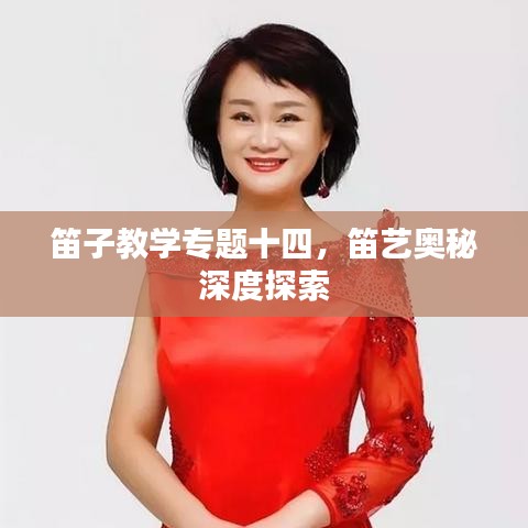 笛子教学专题十四,笛艺奥秘深度探索