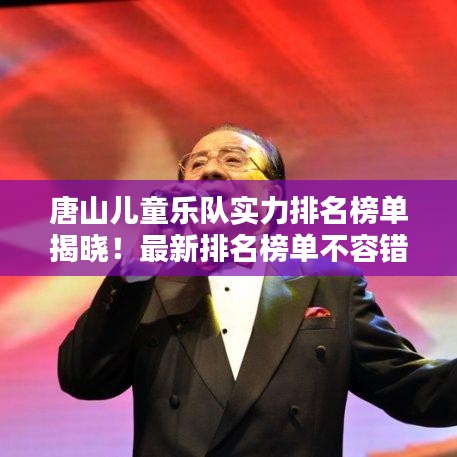 唐山儿童乐队实力排名榜单揭晓!最新排名榜单不容错过!
