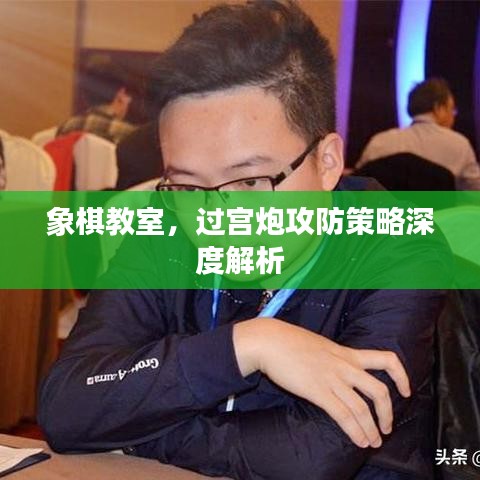 象棋教室，过宫炮攻防策略深度解析